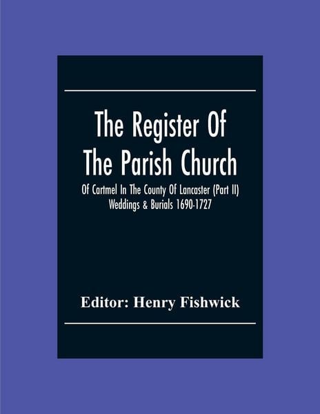 Produktbild: The Register Of The Parish Church Of Cartmel In The County Of Lancaster (Part Ii) Weddings & Burials 1690-1727