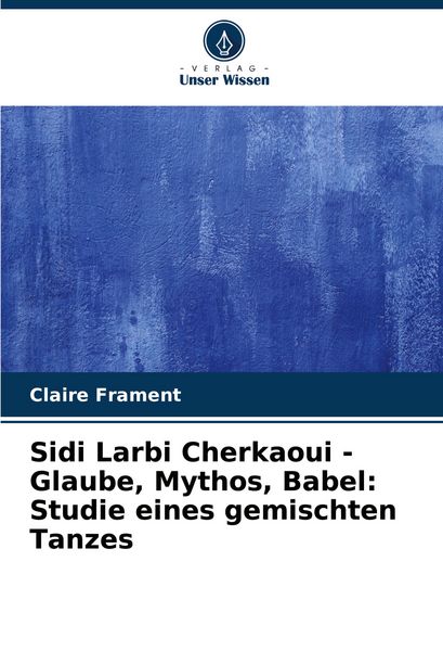Produktbild: Sidi Larbi Cherkaoui - Glaube, Mythos, Babel: Studie eines gemischten Tanzes