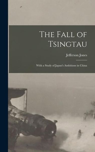 Produktbild: The Fall of Tsingtau; With a Study of Japan's Ambitions in China