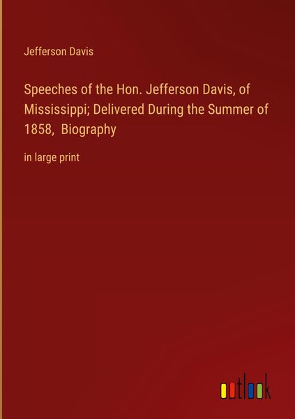Produktbild: Speeches of the Hon. Jefferson Davis, of Mississippi; Delivered During the Summer of 1858, Biography