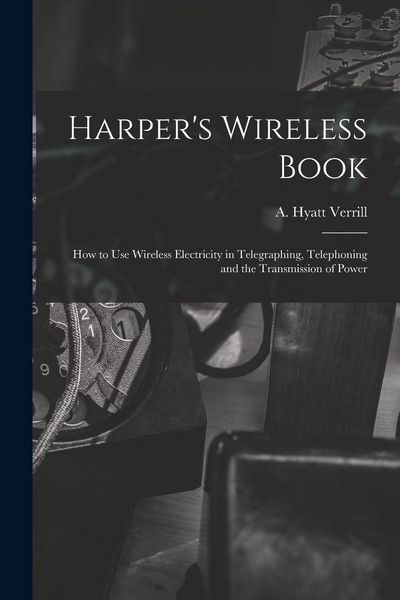 Produktbild: Harper's Wireless Book; How to Use Wireless Electricity in Telegraphing, Telephoning and the Transmission of Power