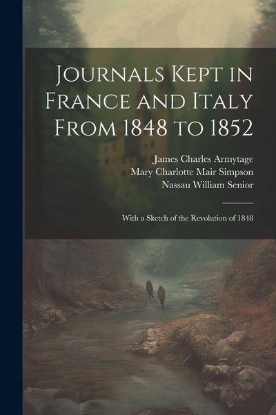 Produktbild: Journals Kept in France and Italy From 1848 to 1852: With a Sketch of the Revolution of 1848