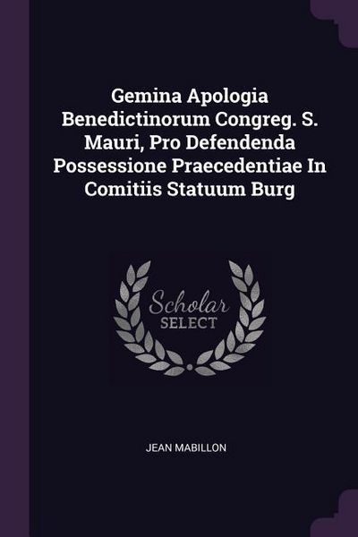 Produktbild: Gemina Apologia Benedictinorum Congreg. S. Mauri, Pro Defendenda Possessione Praecedentiae In Comitiis Statuum Burg