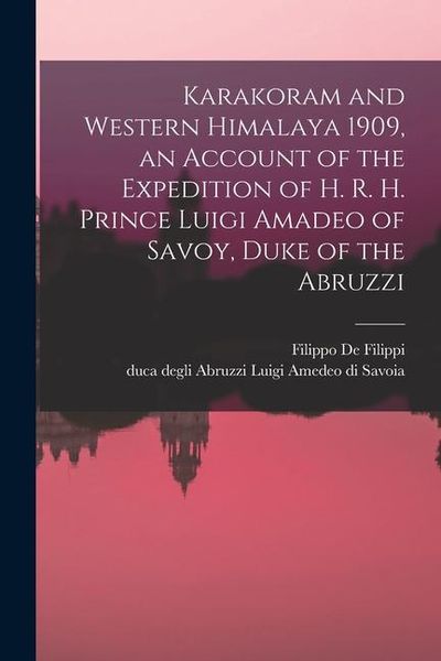 Produktbild: Karakoram and Western Himalaya 1909, an Account of the Expedition of H. R. H. Prince Luigi Amadeo of Savoy, Duke of the Abruzzi