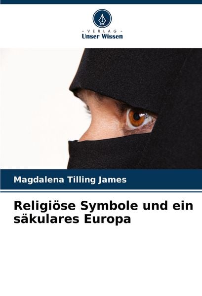 Religiöse Symbole und ein säkulares Europa, Taschenbuch von Magdalena Tilling James, Verlag Unser Wissen, 9786203890921