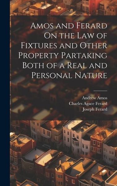 Produktbild: Amos and Ferard On the Law of Fixtures and Other Property Partaking Both of a Real and Personal Nature