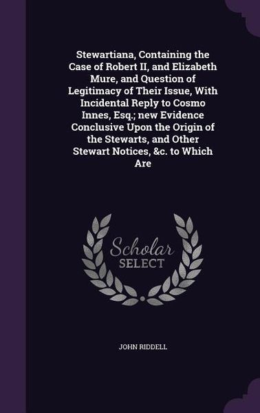 Produktbild: Stewartiana, Containing the Case of Robert II, and Elizabeth Mure, and Question of Legitimacy of Their Issue, With Incidental Reply to Cosmo Innes, Es