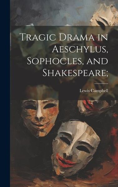 Produktbild: Tragic Drama in Aeschylus, Sophocles, and Shakespeare;