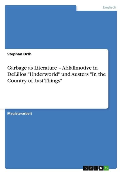 Garbage as Literature - Abfallmotive in DeLillos 'Underworld' und Austers 'In the Country of Last Things'; Taschenbuch von Stephan Orth, GRIN,