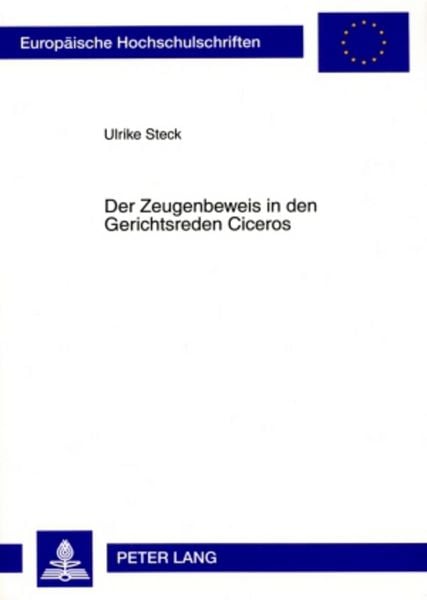 Der Zeugenbeweis in den Gerichtsreden Ciceros, Taschenbuch von Ulrike Steck, Peter Lang GmbH, Internationaler Verlag der Wissenschaften, 9783631572542