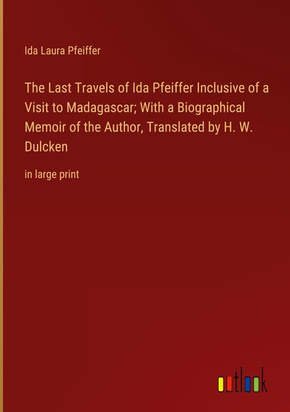 Produktbild: The Last Travels of Ida Pfeiffer Inclusive of a Visit to Madagascar; With a Biographical Memoir of the Author, Translated by H. W. Dulcken