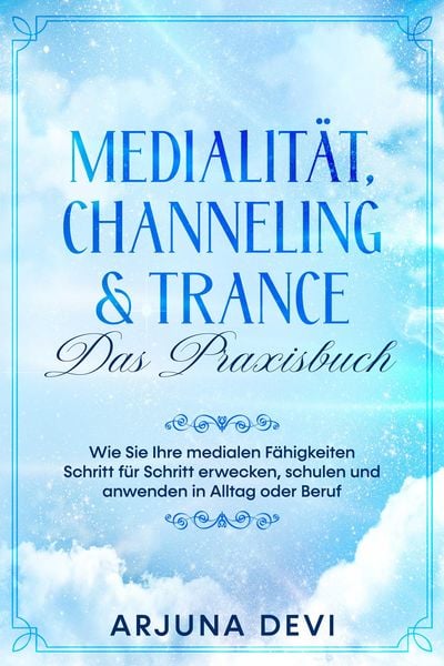 Produktbild: Medialit&auml;t, Channeling & Trance - Das Praxisbuch: Wie Sie Ihre medialen F&auml;higkeiten Schritt f&uuml;r Schritt erwecken, schulen und anwenden in Alltag oder