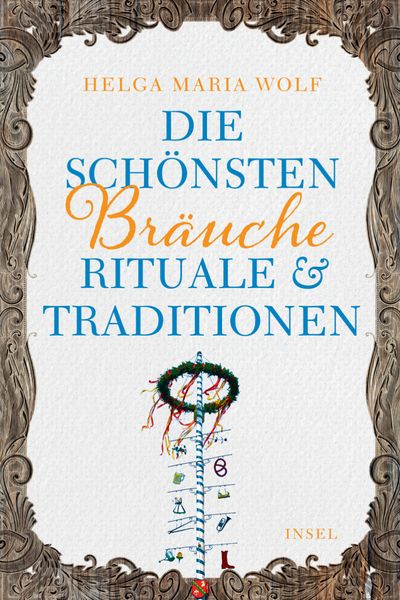 Die schönsten Bräuche, Rituale und Traditionen, Taschenbuch von Helga Maria Wolf, Insel Verlag, 978-3-458-36374-3