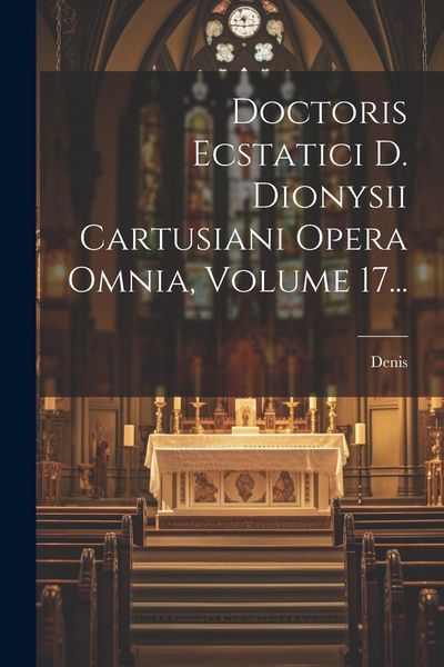 Produktbild: Doctoris Ecstatici D. Dionysii Cartusiani Opera Omnia, Volume 17...