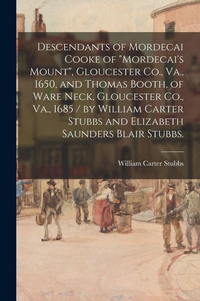 Produktbild: Descendants of Mordecai Cooke of "Mordecai's Mount", Gloucester Co., Va., 1650, and Thomas Booth, of Ware Neck, Gloucester Co., Va., 1685 / by William