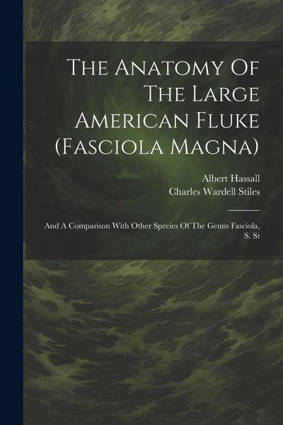 Produktbild: The Anatomy Of The Large American Fluke (fasciola Magna): And A Comparison With Other Species Of The Genus Fasciola, S. St