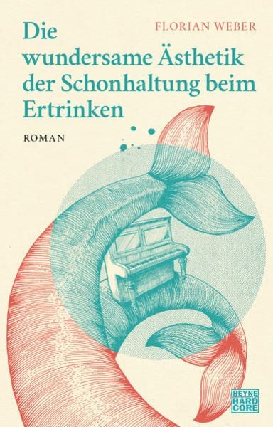 Die wundersame Ästhetik der Schonhaltung beim Ertrinken, Gebundene Ausgabe von Florian Weber, Heyne, 9783453273627