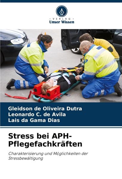 Stress bei APH-Pflegefachkräften, Taschenbuch von Gleidson de Oliveira Dutra , Leonardo C. de Ávila , Lais da Gama Dias, Verlag Unser Wissen,