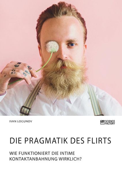 Produktbild: Die Pragmatik des Flirts. Wie funktioniert die intime Kontaktanbahnung wirklich?