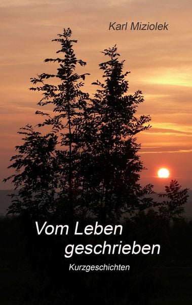 Vom Leben geschrieben, Taschenbuch von Karl Miziolek, BoD – Books on Demand, 9783748178989