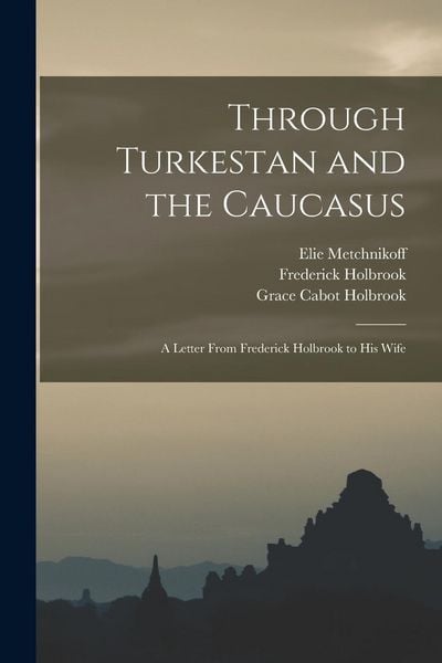 Produktbild: Through Turkestan and the Caucasus: A Letter From Frederick Holbrook to His Wife