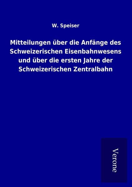 Produktbild: Mitteilungen &uuml;ber die Anf&auml;nge des Schweizerischen Eisenbahnwesens und &uuml;ber die ersten Jahre der Schweizerischen Zentralbahn