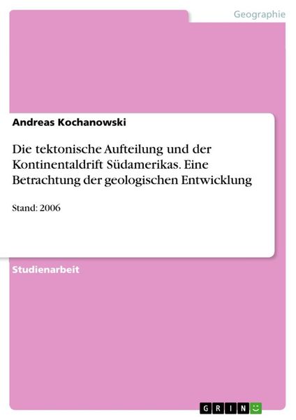 Die tektonische Aufteilung und der Kontinentaldrift Südamerikas. Eine Betrachtung der geologischen Entwicklung, Taschenbuch von Andreas Kochanowski,