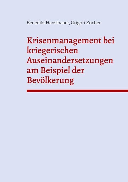 Krisenmanagement bei kriegerischen Auseinandersetzungen am Beispiel der Bevölkerung, Taschenbuch von Benedikt Hanslbauer , Grigori Zocher, BoD – Books