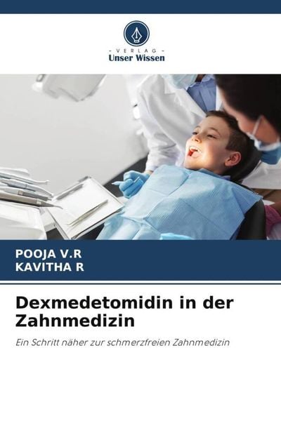 Dexmedetomidin in der Zahnmedizin, Taschenbuch von Pooja V. R. , Kavitha R., Verlag Unser Wissen, 9786205323120