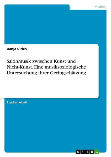 Salonmusik zwischen Kunst und Nicht-Kunst. Eine musiksoziologische Untersuchung ihrer Geringschätzung