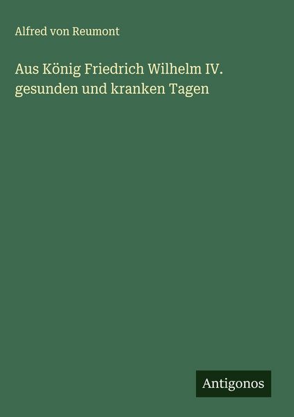 Produktbild: Aus K&ouml;nig Friedrich Wilhelm IV. gesunden und kranken Tagen