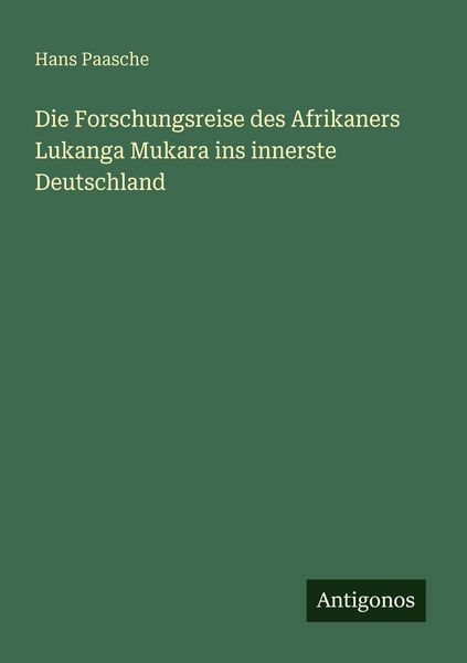 Die Forschungsreise des Afrikaners Lukanga Mukara ins innerste Deutschland, Taschenbuch von Hans Paasche, Antigonos Verlag, 9783566062330