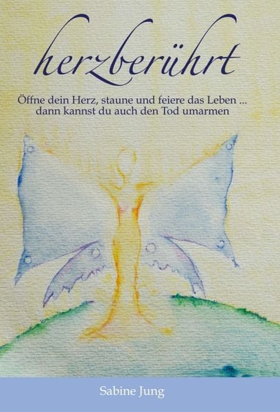 Produktbild: Herzber&uuml;hrt &ndash; &Ouml;ffne dein Herz, staune und feiere das Leben &hellip; dann kannst du auch den Tod umarmen