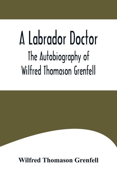 Produktbild: A Labrador Doctor; The Autobiography of Wilfred Thomason Grenfell