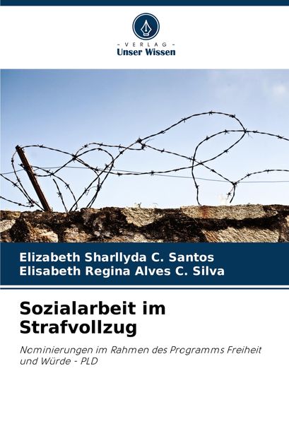 Sozialarbeit im Strafvollzug, Taschenbuch von Elizabeth Sharllyda C. Santos , Elisabeth Regina Alves C. Silva, Verlag Unser Wissen, 9786208115388