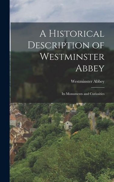 Produktbild: A Historical Description of Westminster Abbey: Its Monuments and Curiosities