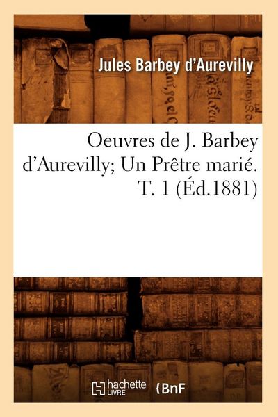 Produktbild: Oeuvres de J. Barbey d'Aurevilly Un Pr&ecirc;tre mari&eacute;. T. 1 (&Eacute;d.1881)