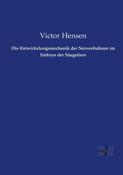 Die Entwickelungsmechanik der Nervenbahnen im Embryo der Säugetiere, Taschenbuch von Victor Hensen, Vero Verlag, 9783737203463