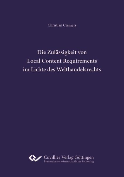 Produktbild: Die Zul&auml;ssigkeit von Local Content Requirements im Lichte des Welthandelsrechts