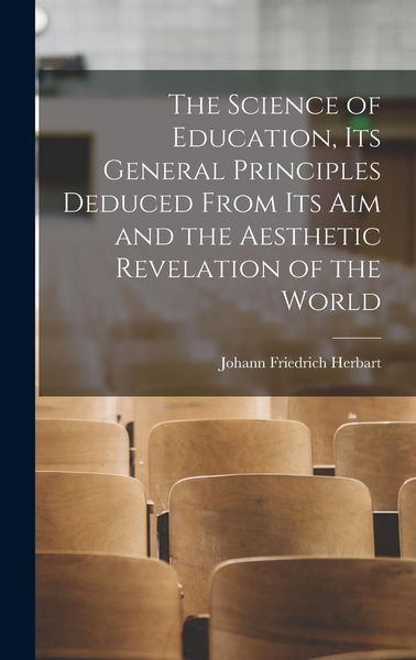 Produktbild: The Science of Education, its General Principles Deduced From its aim and the Aesthetic Revelation of the World