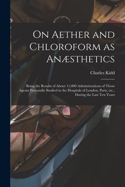 Produktbild: On Aether and Chloroform as An&aelig;sthetics: Being the Results of About 11,000 Administrations of Those Agents Personally Studied in the Hospitals of Lond