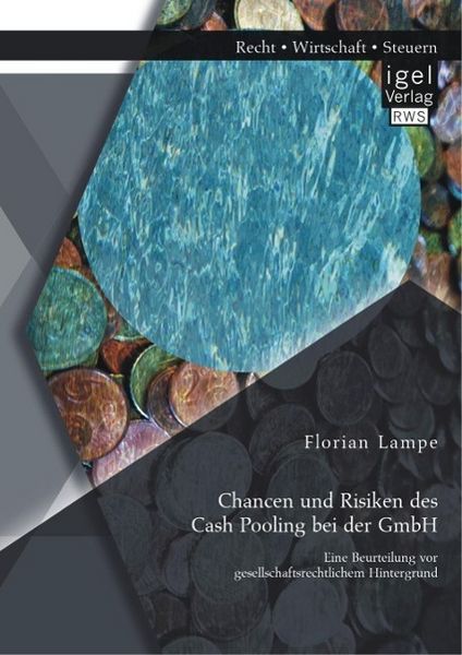 Produktbild: Chancen und Risiken des Cash Pooling bei der GmbH: Eine Beurteilung vor gesellschaftsrechtlichem Hintergrund