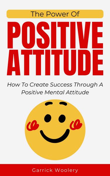 Produktbild: The Power Of Positive Attitude - How To Create Success Through A Positive Mental Attitude