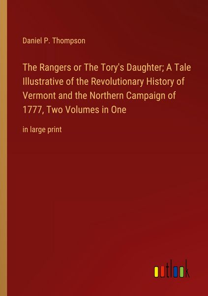 Produktbild: The Rangers or The Tory's Daughter; A Tale Illustrative of the Revolutionary History of Vermont and the Northern Campaign of 1777, Two Volumes in One