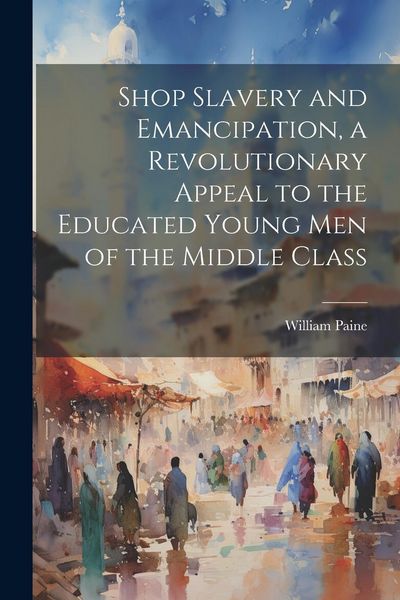 Produktbild: Shop Slavery and Emancipation, a Revolutionary Appeal to the Educated Young Men of the Middle Class