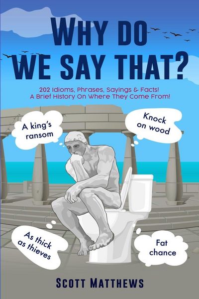 Produktbild: Why Do We Say That? - 202 Idioms, Phrases, Sayings & Facts! A Brief History On Where They Come From!