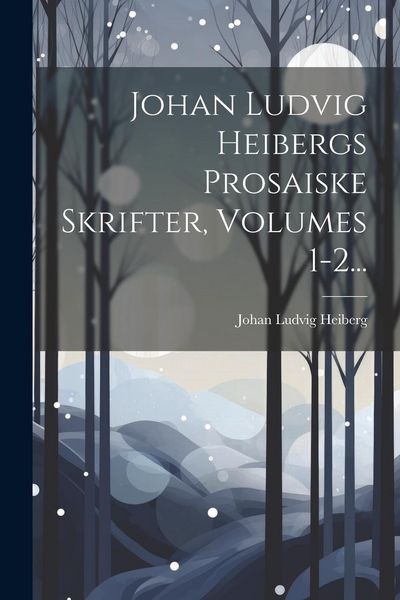 Produktbild: Johan Ludvig Heibergs Prosaiske Skrifter, Volumes 1-2...