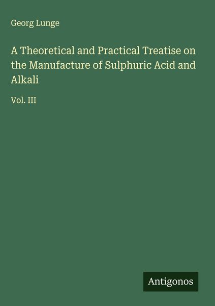 Produktbild: A Theoretical and Practical Treatise on the Manufacture of Sulphuric Acid and Alkali