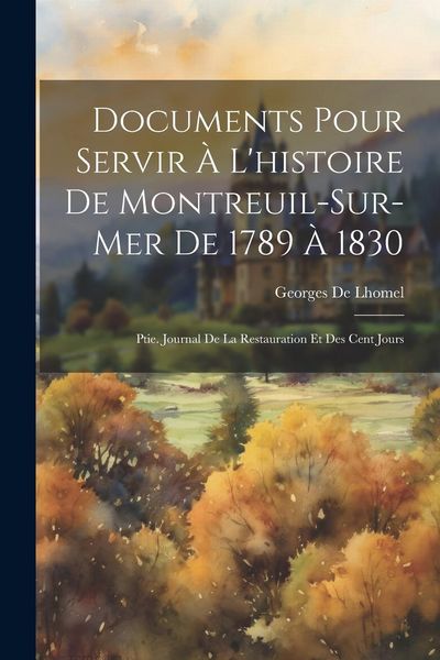 Produktbild: Documents Pour Servir &Agrave; L'histoire De Montreuil-Sur-Mer De 1789 &Agrave; 1830