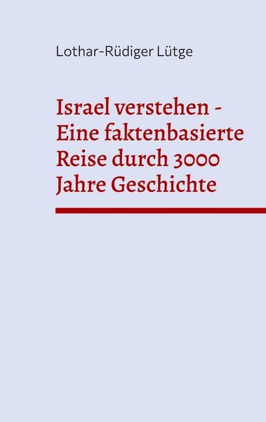 Israel verstehen - Eine faktenbasierte Reise durch 3000 Jahre Geschichte, Taschenbuch von Lothar-Rüdiger Lütge, BoD – Books on Demand,